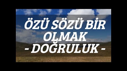 ÖZÜ VE SÖZÜ BİR OLMAK (DOĞRULUK)