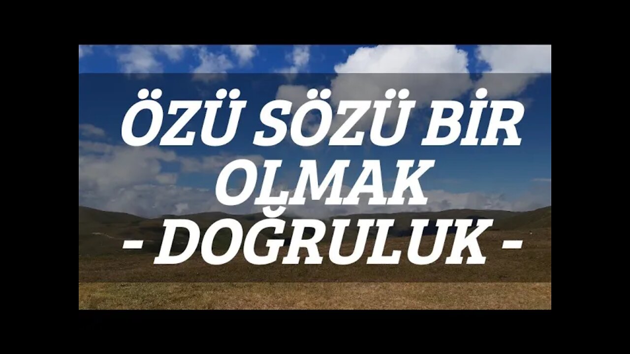 ÖZÜ VE SÖZÜ BİR OLMAK (DOĞRULUK)