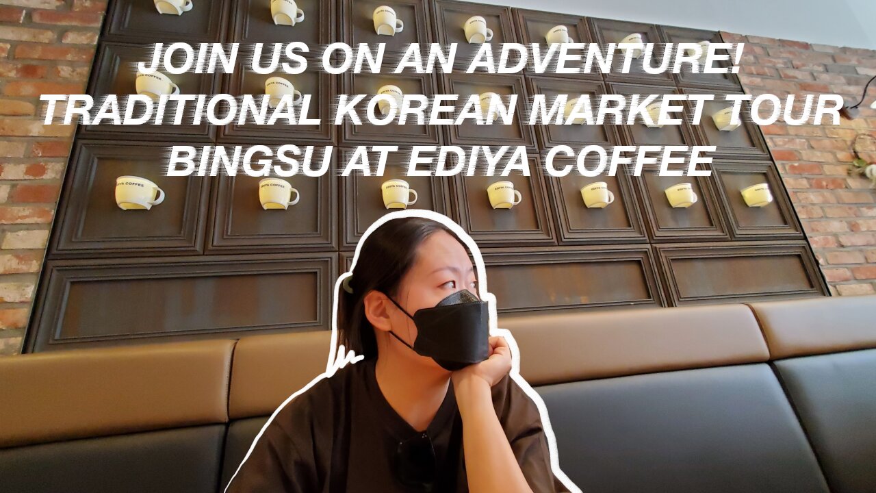 Join us in Seoul! Bingsu at Ediya Coffee and traditional market strolling!