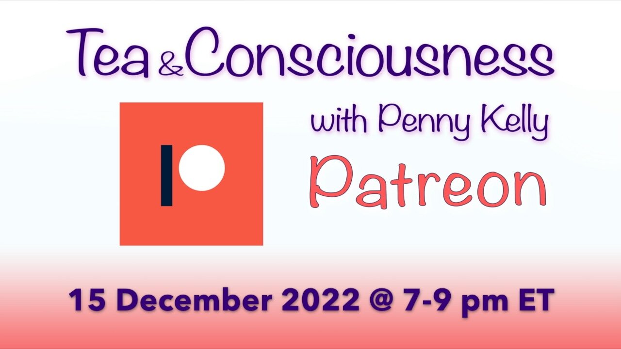 RECORDING [15 December 2022] PATREON! 🌺 Tea & Consciousness with Penny Kelly