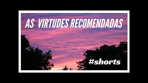 AS VIRTUDES RECOMENDADAS.#shorts