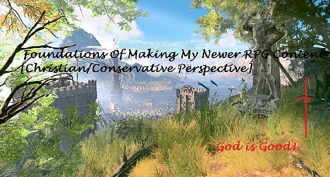 Foundations Of Making My Newer RPG Content [Christian Conservative Perspective]