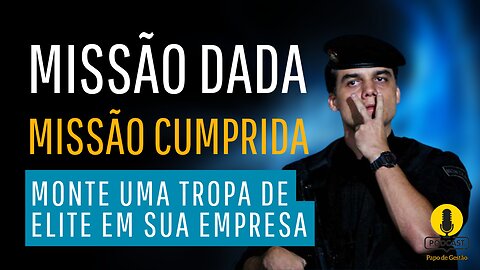 Missão dada missão cumprida: Monte uma tropa de elite em sua empresa