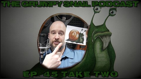 Grumpy Snail Podcast Ep 45