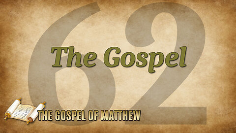 THE GOSPEL OF MATTHEW Part 62: The Gospel