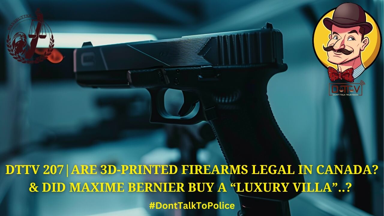 ⚠️DTTV 207⚠️| Are 3D Printed Firearms Legal in Canada? & Did Maxime Bernier Buy a “Luxury Villa”..?