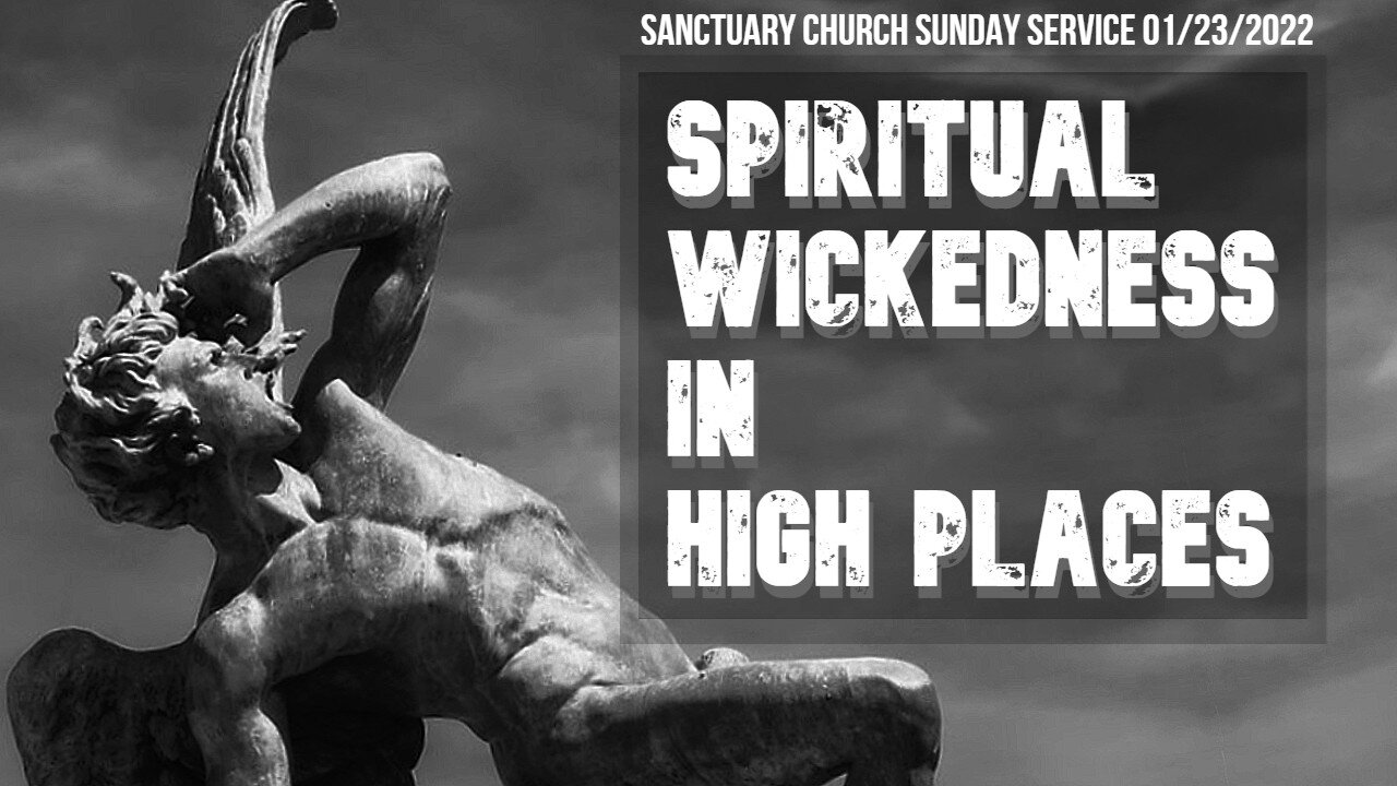 Spiritual Wickedness in High Places (Sanctuary Church Sunday Service 01/23/2022