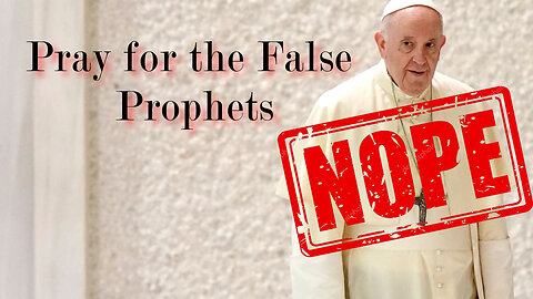 Pray for False Prophets? NO WAY!!!