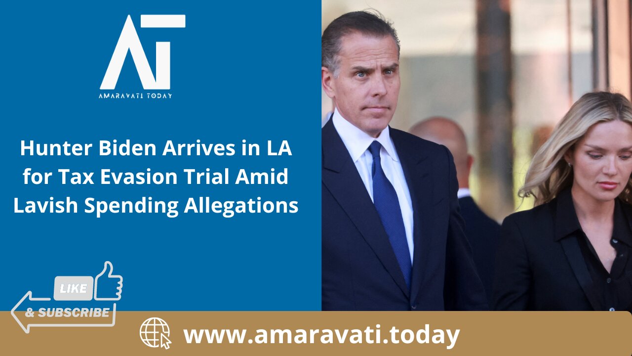 Hunter Biden Arrives in LA for Tax Evasion Trial Amid Lavish Spending Allegations | Amaravati Today