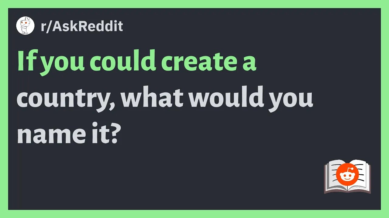 (r/AskReddit) If you could create a country, what would you name it?