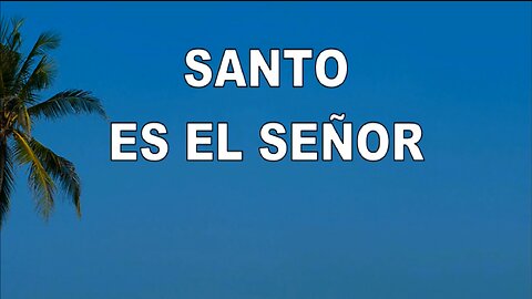 23 - Santo es el Señor