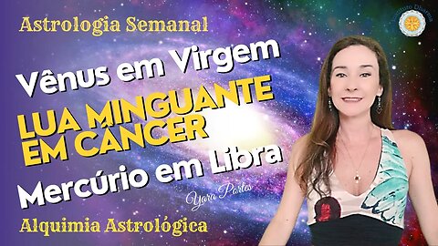 Astrologia Semanal 06 a 12/10 - Lua Minguante em Câncer - Preparação Eclipse 14/10 - Yara Portes