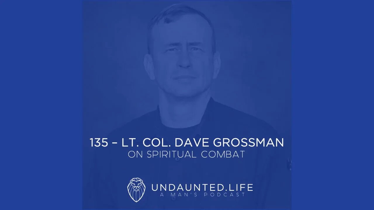 135 - LT. COL. DAVE GROSSMAN | On Spiritual Combat