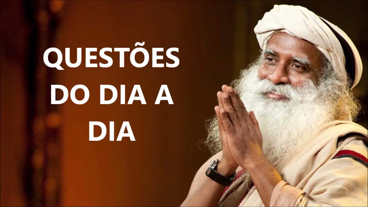 COMO LIDAR COM AS QUESTÕES DO DIA A DIA, SADHGURU, DUBLADO