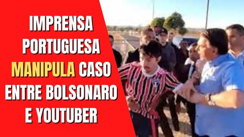 IMPRENSA PORTUGUESA MAN1PUL@ CASO ENTRE BOLSONARO E YOUTUBER