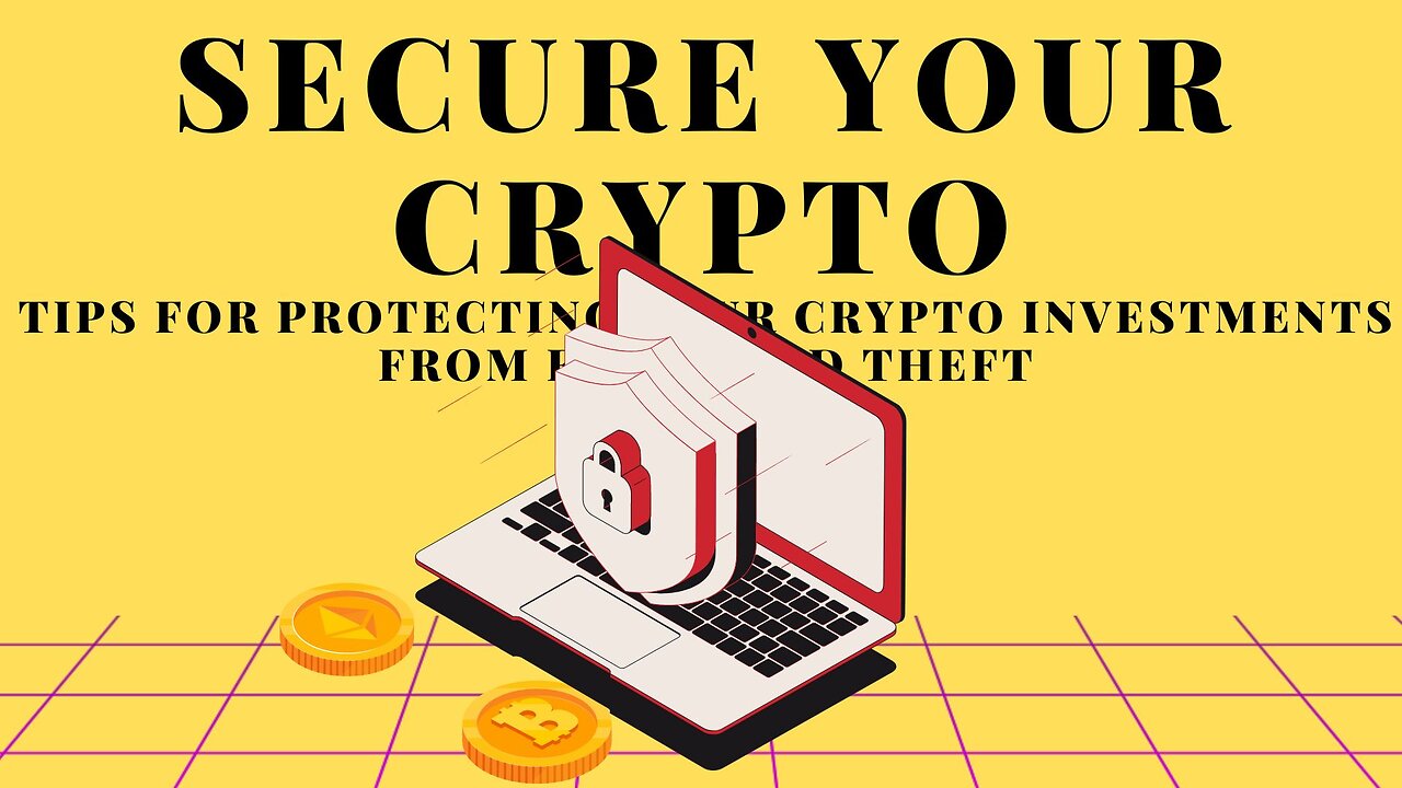 TIPS FOR PROTECTING YOUR CRYPTO INVESTMENTS FROM FRAUD AND THEFT!