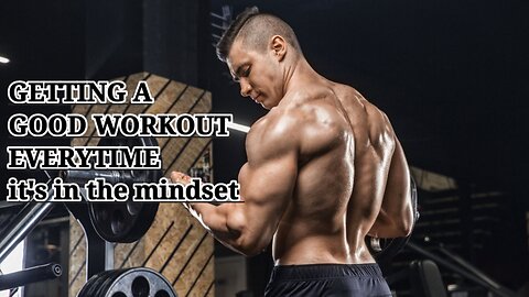 GETTING A GOOD WORKOUT:THE MINDSET