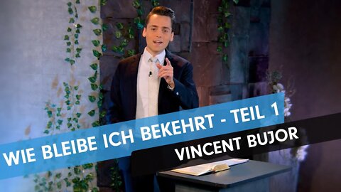 Wie bleibe ich bekehrt - Teil 1 # Vincent Bujor # Predigt