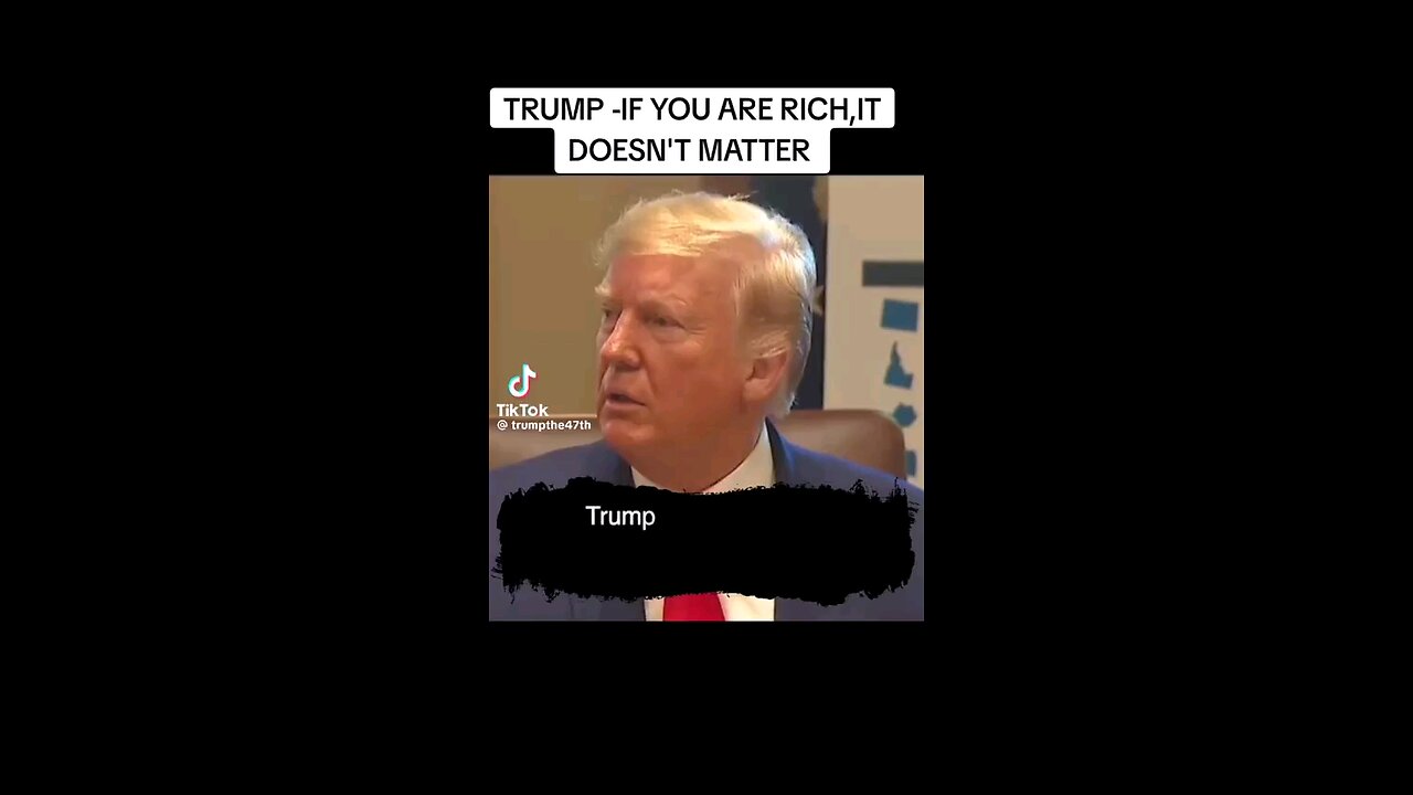 TRUMP IF YOUARE RICH IT DOESN’T MATTER I'M DOINGTHIS FORTHE COUNTRY I'M DOING THIS FORTHE PEOPLE
