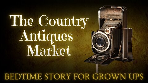 Bedtime Story for Grown Ups | The Country Antiques Market | Cozy Sleepy Story for Deep Sleep