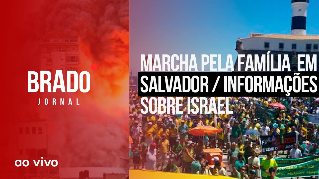 MARCHA PELA FAMÍLIA EM SALVADOR / INFORMAÇÕES SOBRE ISRAEL - AO VIVO: BRADO JORNAL - 12/10/2023