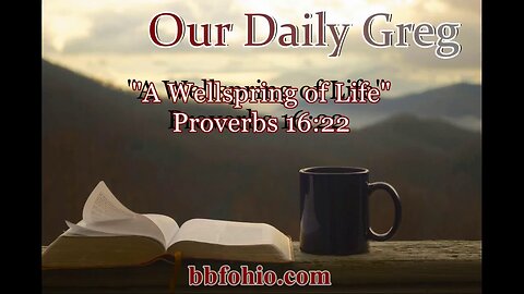 423 A Wellspring Of Life (Proverbs 16:22) Our Daily Greg