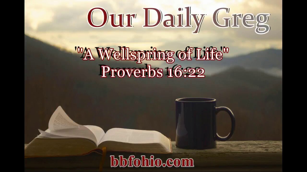 423 A Wellspring Of Life (Proverbs 16:22) Our Daily Greg