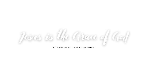 Jesus is the Grace of God Part 1 Week 3 Monday