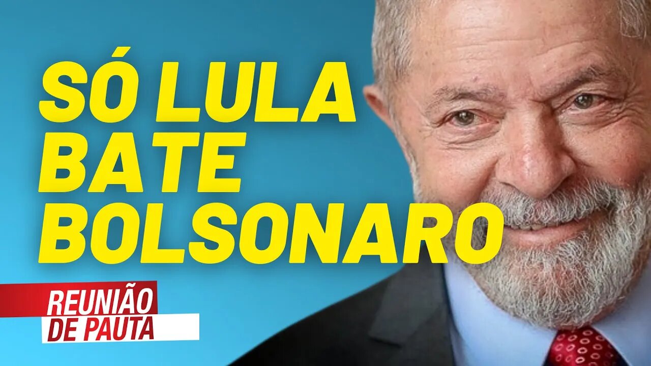 Só Lula venceria Bolsonaro no segundo turno, diz pesquisa - Reunião de Pauta nº 723 - 11/05/21