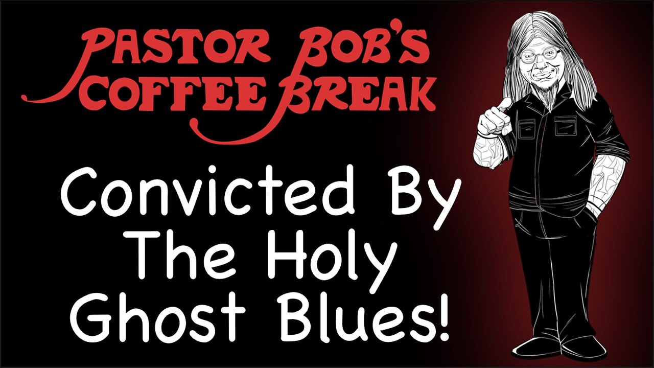 CONVICTED BY THE HOLY GHOST BLUES / Pastor Bob's Coffee Break