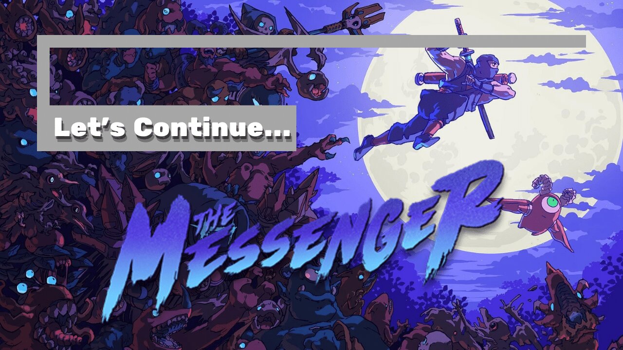 Continuing The Messenger maybe and we'll see