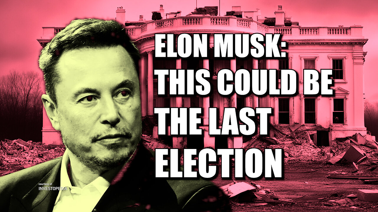 Elon Musk: The Could Be the Last Election