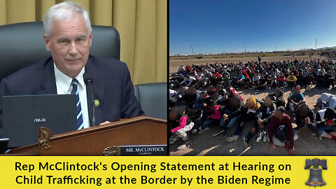 Rep McClintock's Opening Statement at Hearing on Child Trafficking at the Border by the Biden Regime