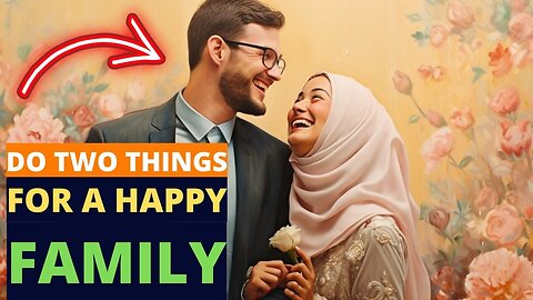 DO TWO THINGS TO HAVE A HAPPY FAMILY