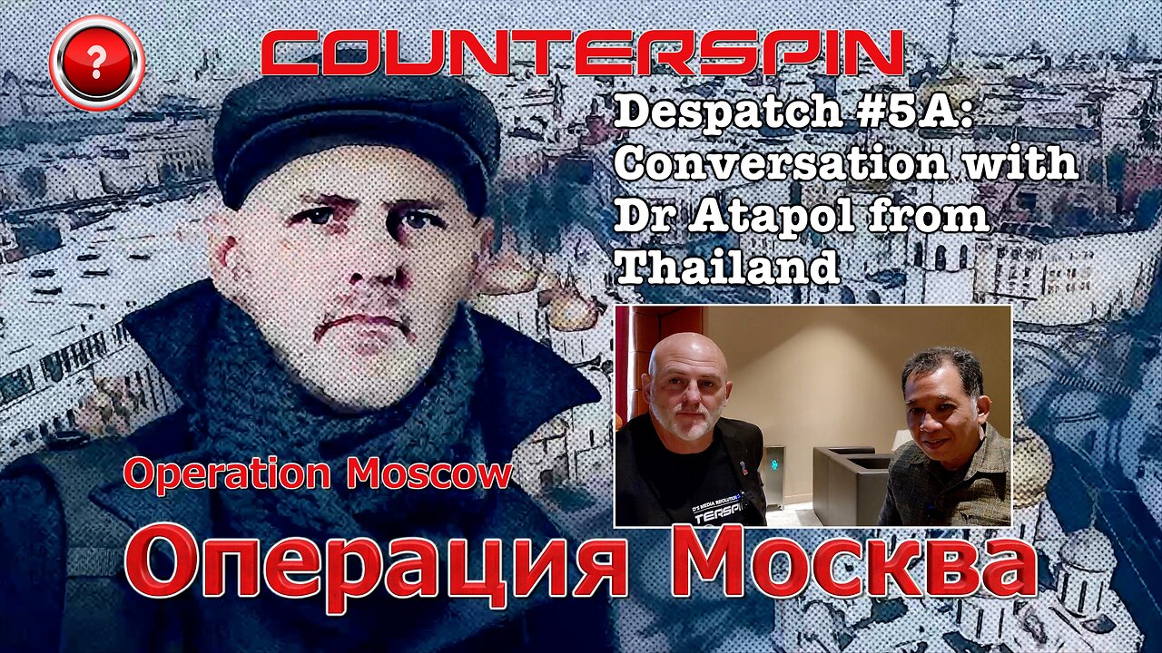 Operation Moscow #5A - Conversation with Dr Atapol from Thailand