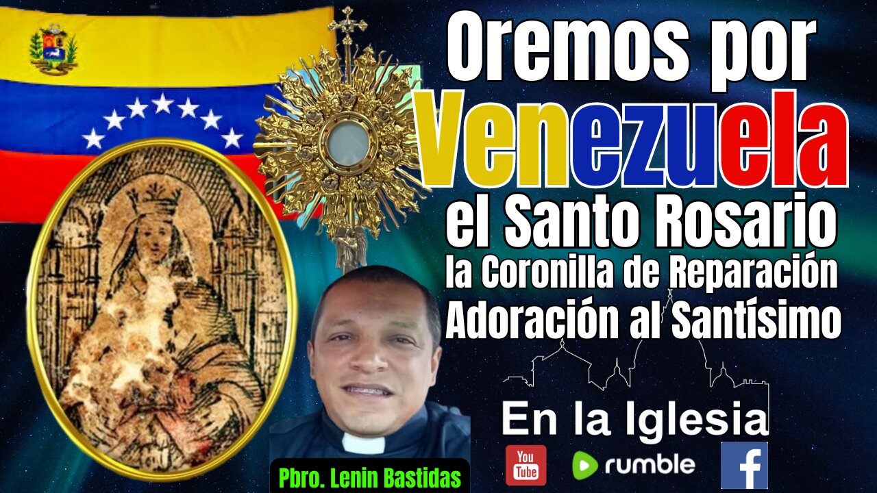 OREMOS X VENEZUELA SANTO ROSARIO, CORONILLA DE REPARACIÓN Y ADORACIÓN AL SANTÍSIMO P. LENIN BASTIDAS