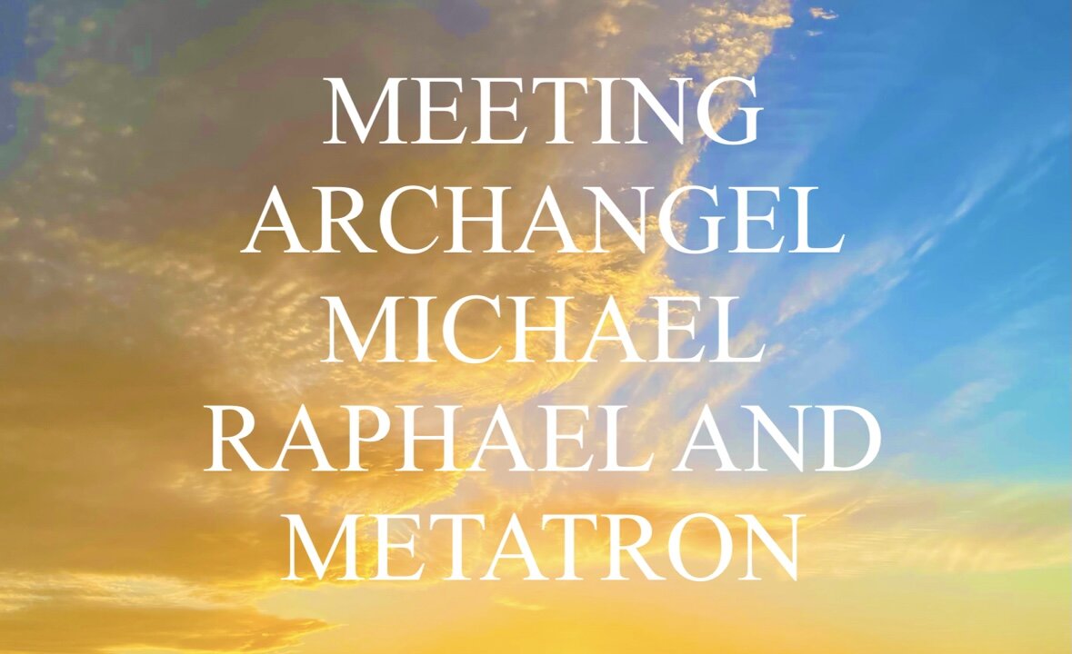 MEETING ARCHANGEL MICHAEL RAPHAEL AND METATRON