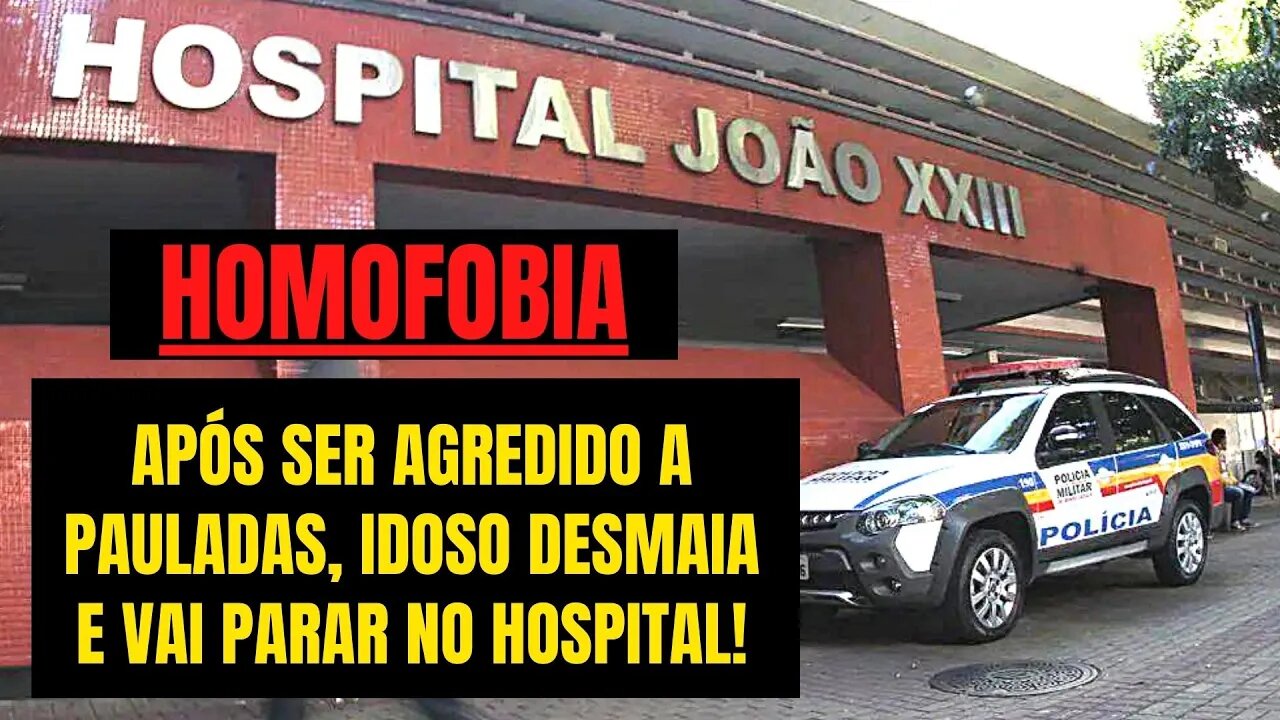 HOMOFOBIA - IDOSO DE 64 VAI PARAR NO HOSPITAL APÓS SER AGREDIDO NA RUA A PAULADAS POR JOVEM DE 22