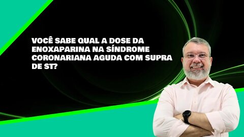 VOCÊ SABE QUAL DOSE DA ENOXAPARINA NA SCACSST?