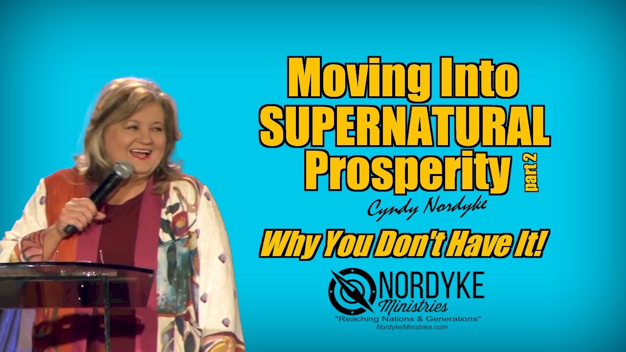 Moving Into Supernatural Prosperity, Why You Don't Have It - Cyndy Nordyke