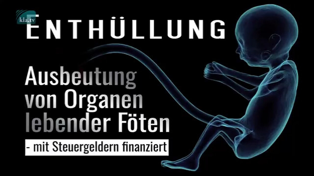 ZENSIERT: Ausbeutung der Organe abgetriebener Föten - mit Steuergeldern finanziert