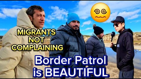 Migrants NOT Complaining: Border Patrol is Beautiful 😵‍💫