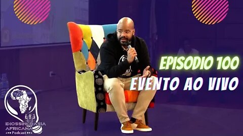 Idiossincrasia Africana EP.100 - Evento ao Vivo