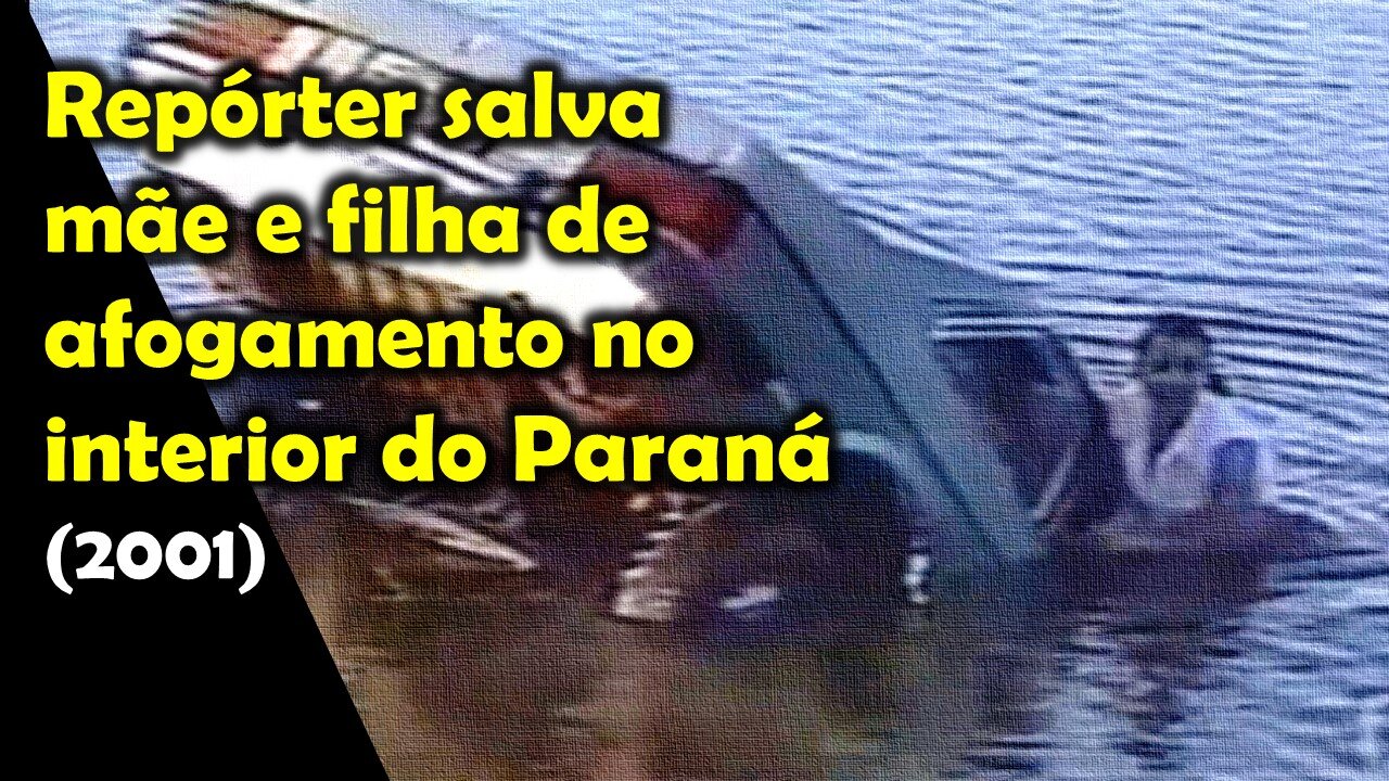 Repórter salva mãe e filha de afogamento no interior do Paraná (2001)