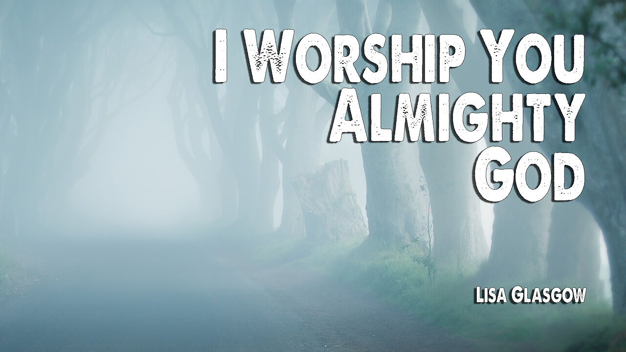 I Worship You, Almighty God | Lisa Glasgow (Worship Lyric Video)