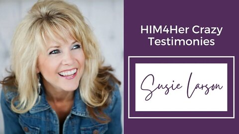 Susie Larson - HIM4Her Crazy Testimonies