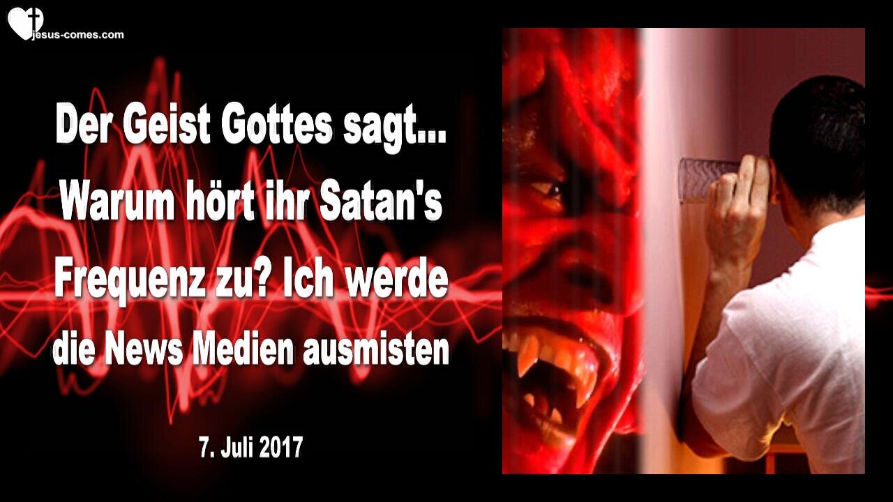 07.07.2017 ❤️ Der Geist Gottes sagt... Warum hört ihr Satans Frequenz zu?... Ich werde die News Medien ausmisten... Prophezeiung durch Mark Taylor