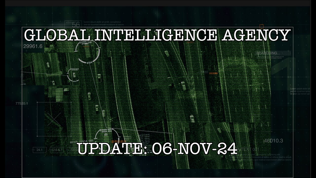 06-NOV-24 GLOBAL INTELLIGENCE AGENCY UPDATE