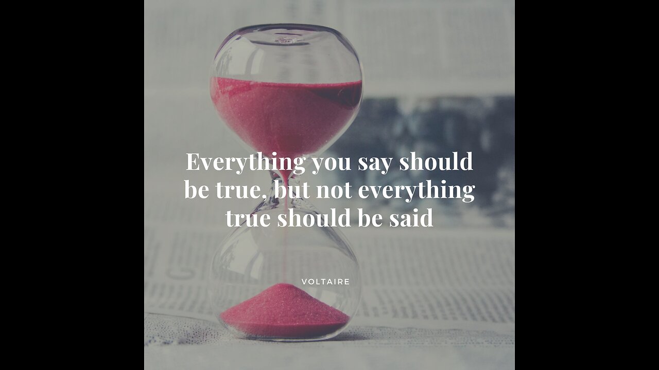 Quote #7- Everything you say should be true, but not everything true should be said