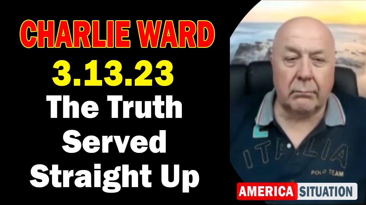 Charlie Ward HUGE Intel Mar 13, 2023 - The Truth Served Straight Up!